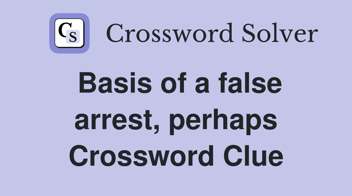 Basis of a false arrest, perhaps Crossword Clue