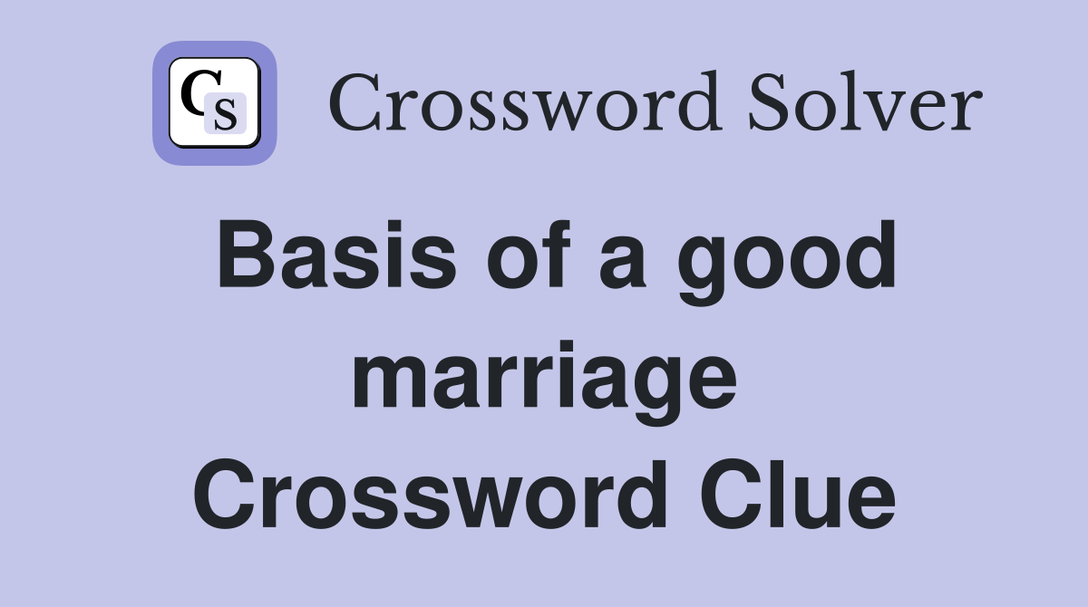 Basis of a good marriage Crossword Clue