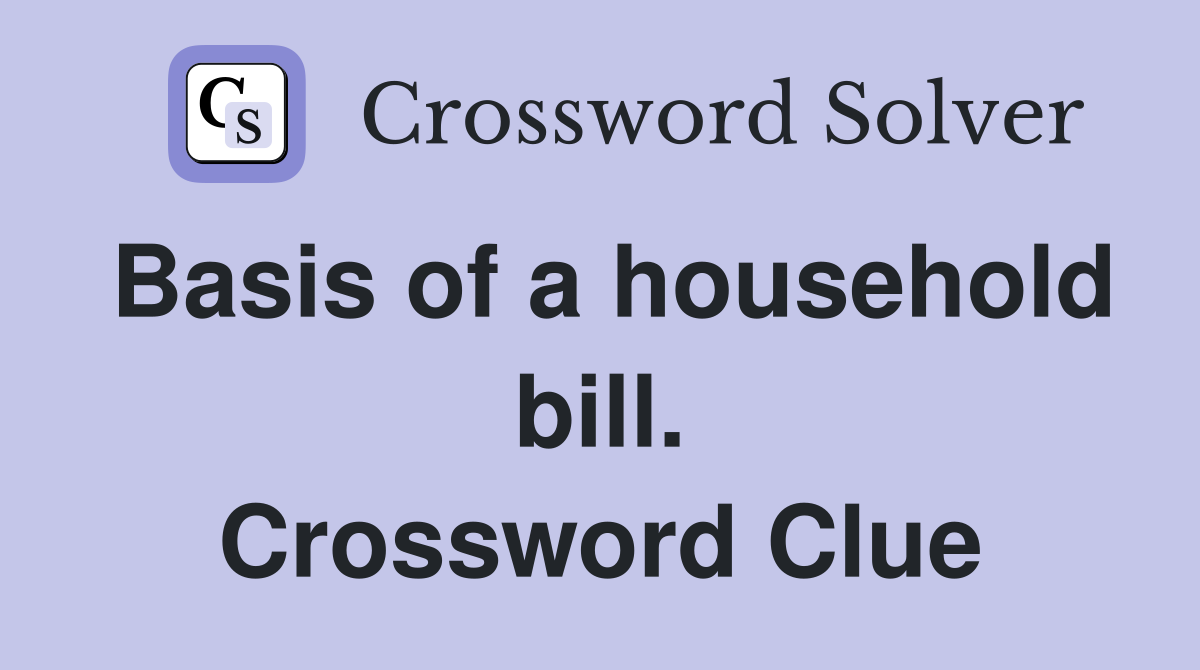 Basis of a household bill. Crossword Clue