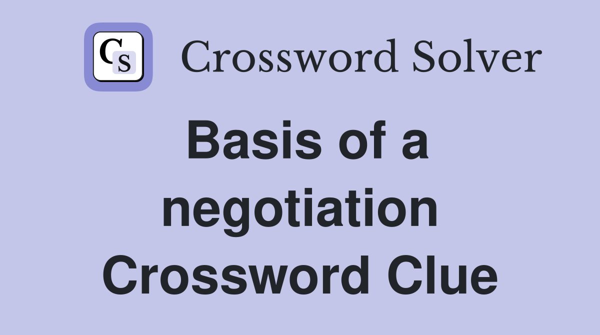 Basis of a negotiation Crossword Clue