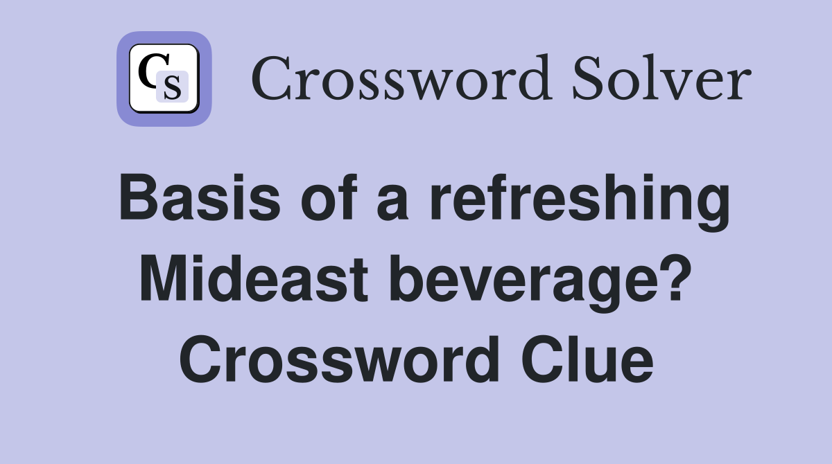 Basis of a refreshing Mideast beverage? Crossword Clue