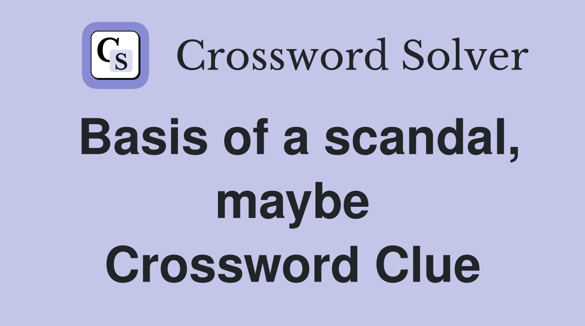 Basis of a scandal, maybe Crossword Clue