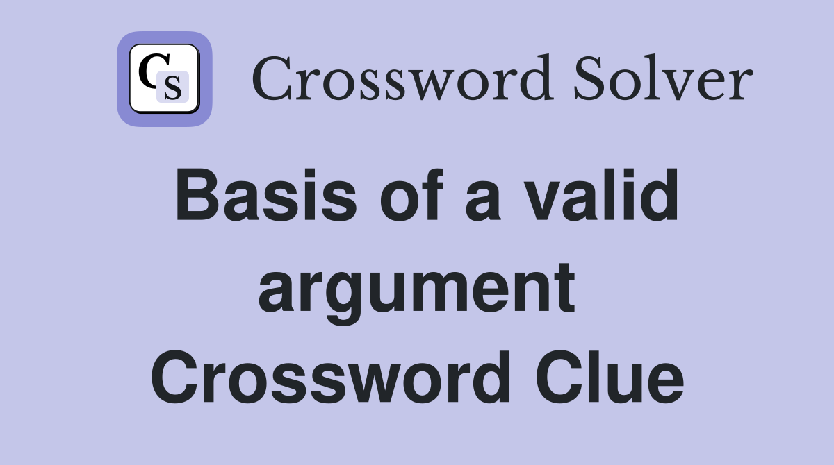 Basis of a valid argument Crossword Clue