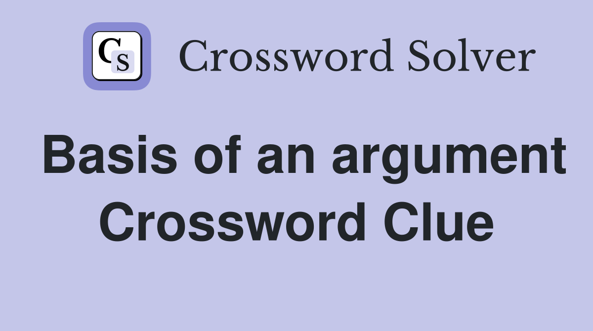 Basis of an argument Crossword Clue