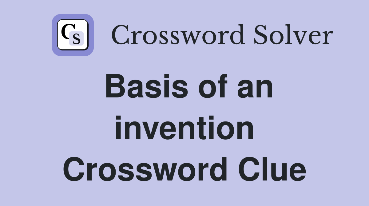 Basis of an invention Crossword Clue