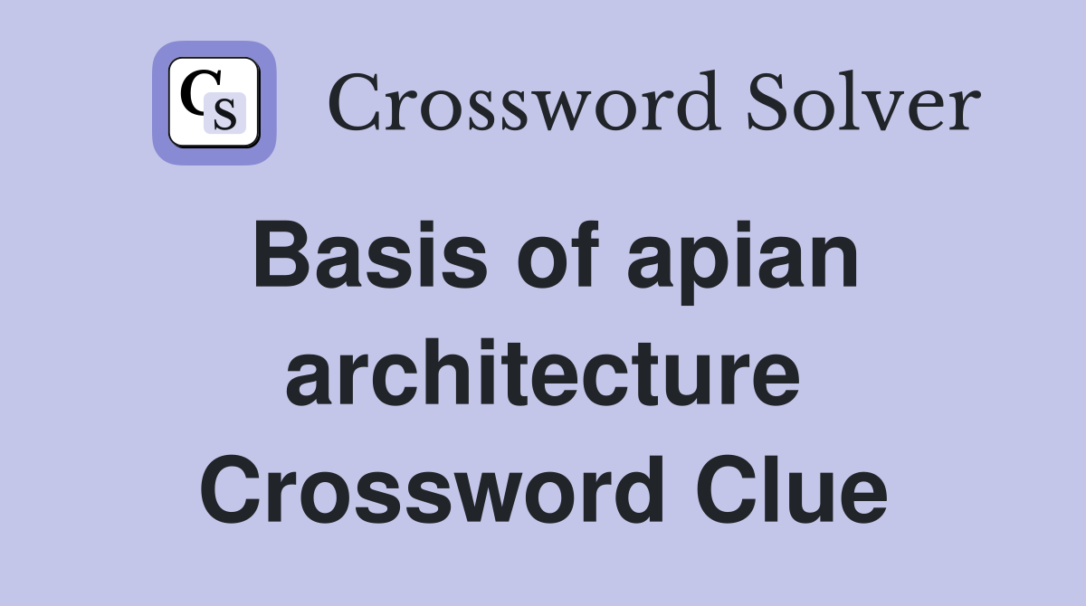 Basis of apian architecture Crossword Clue
