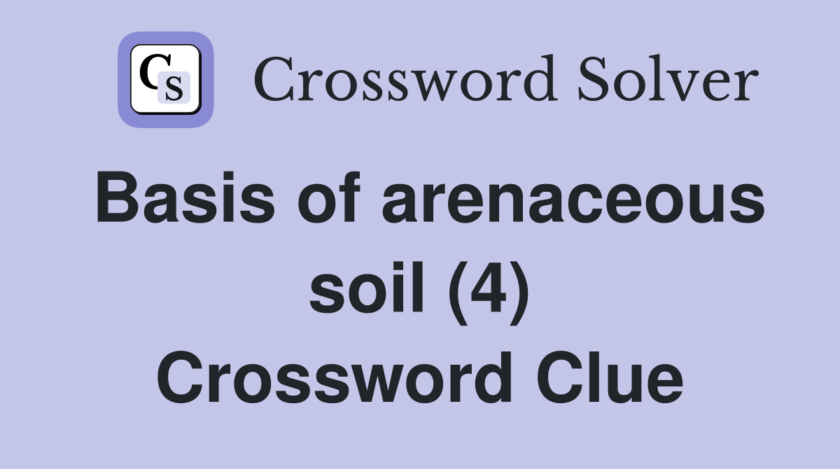 Basis of arenaceous soil (4) Crossword Clue