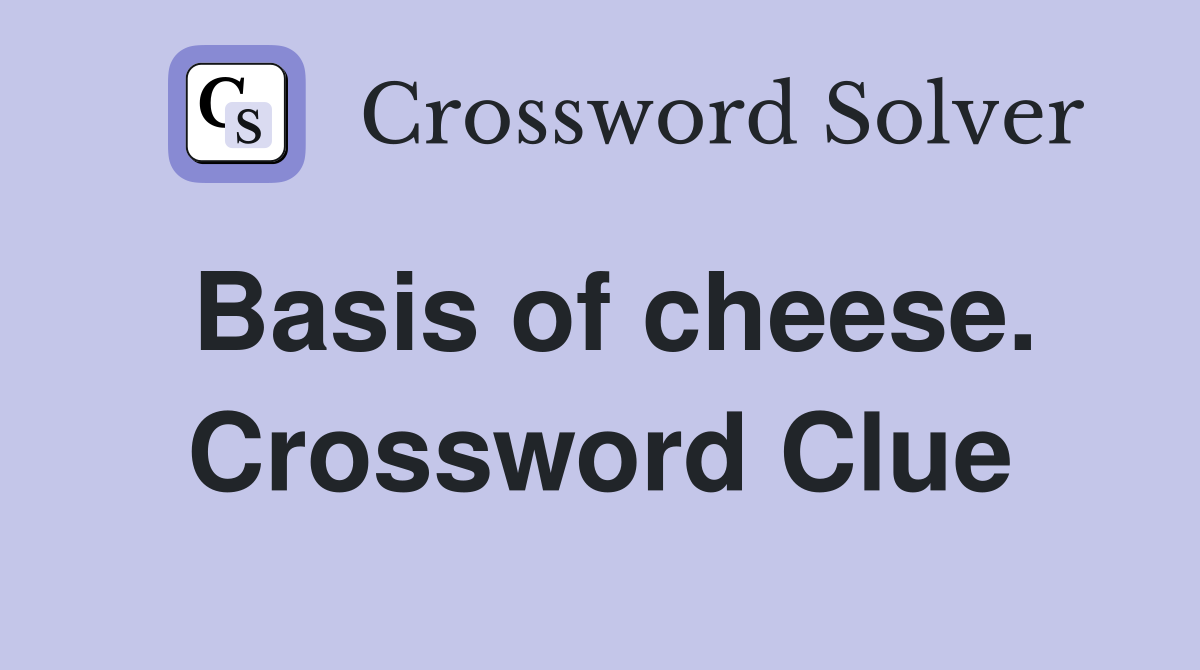 Basis of cheese. Crossword Clue