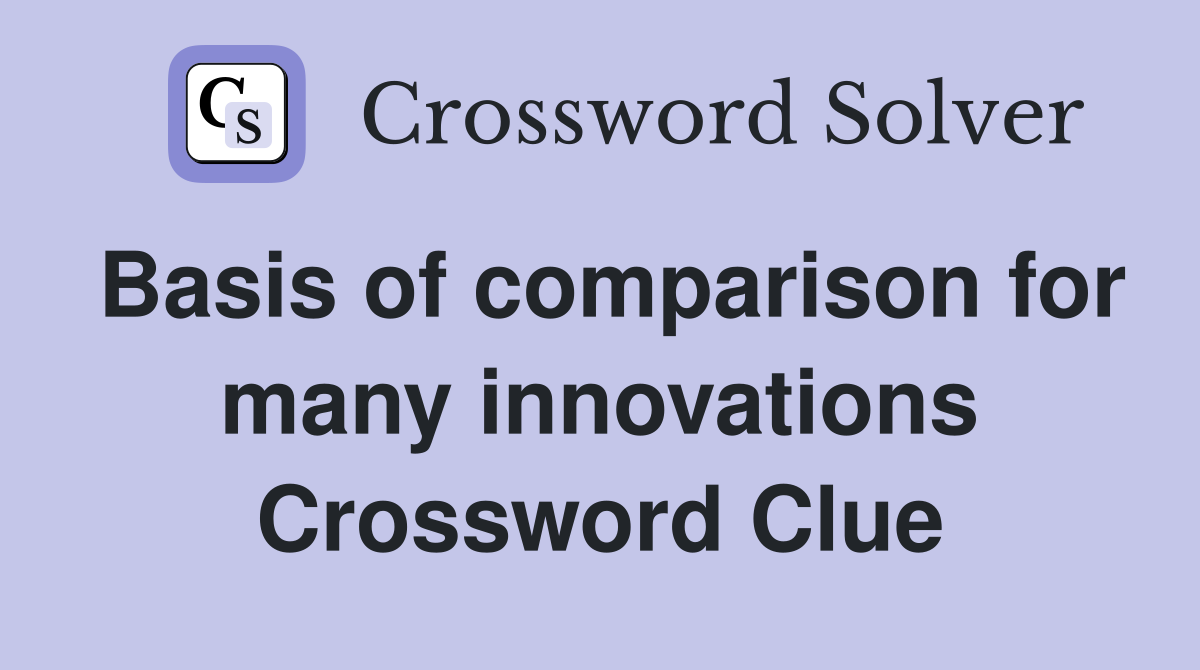 Basis of comparison for many innovations Crossword Clue