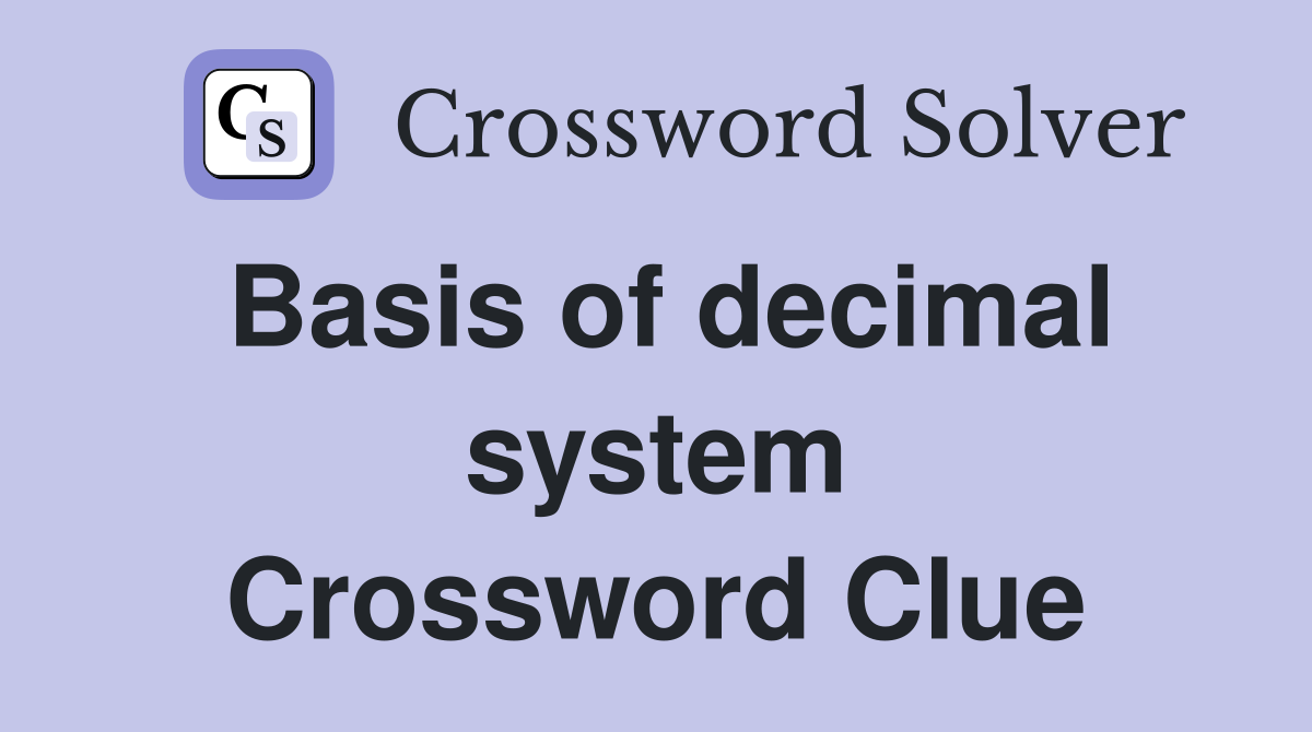 Basis of decimal system Crossword Clue