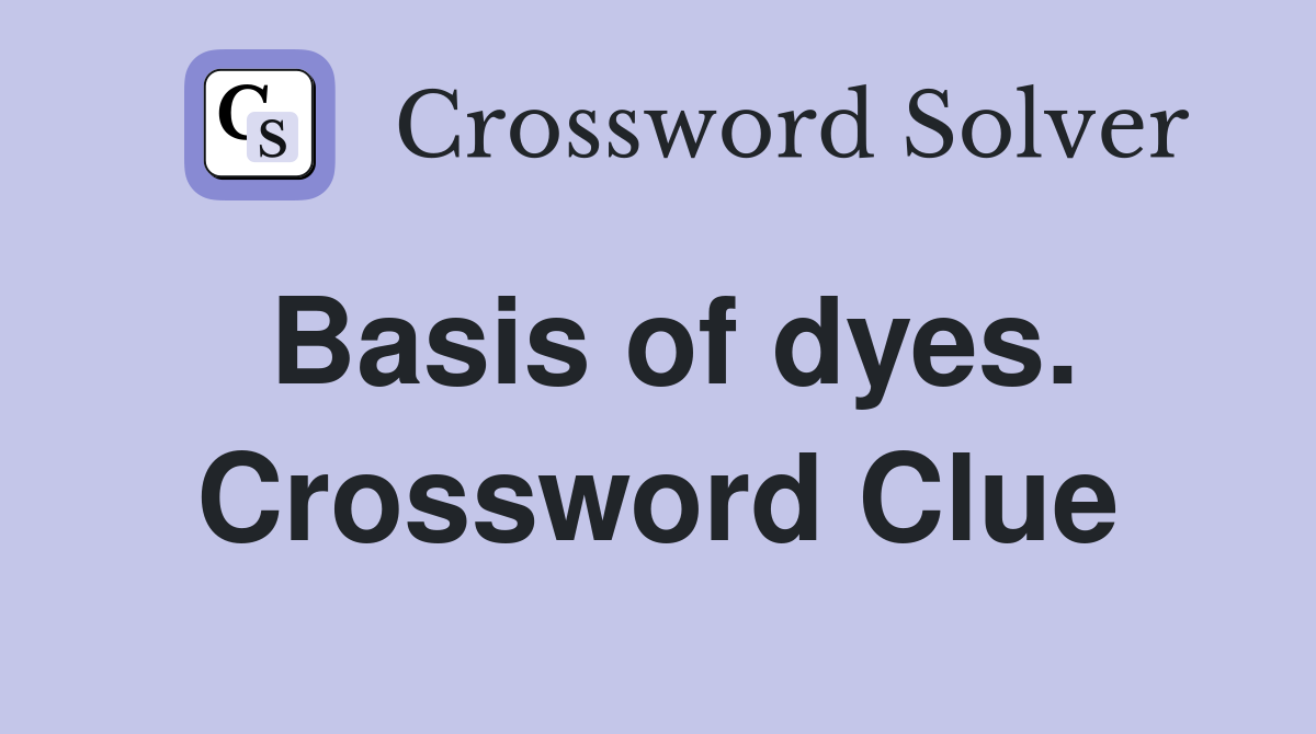 Basis of dyes. Crossword Clue