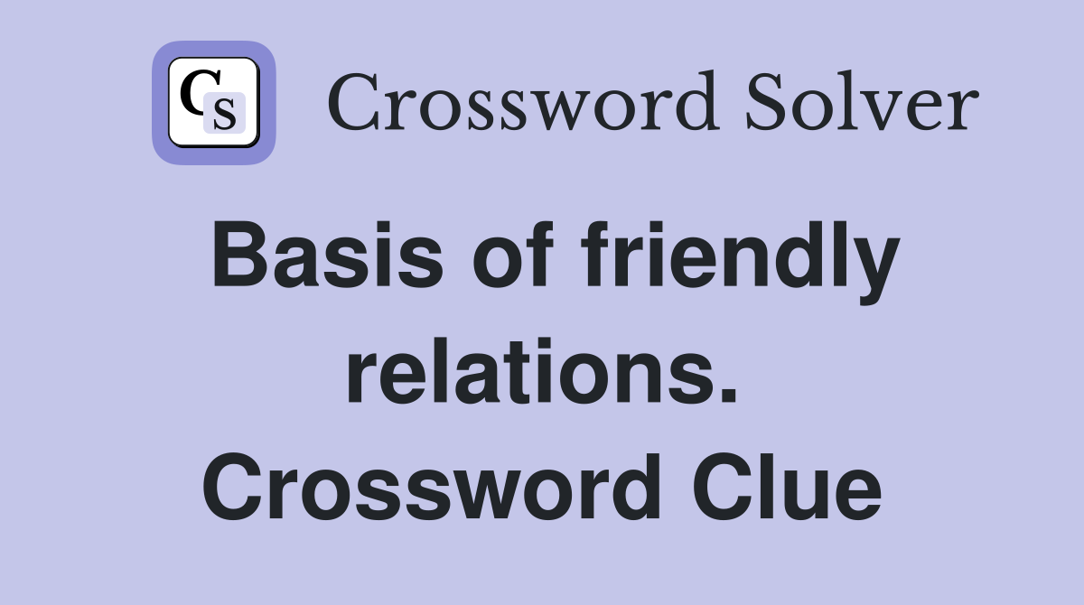 Basis of friendly relations. Crossword Clue