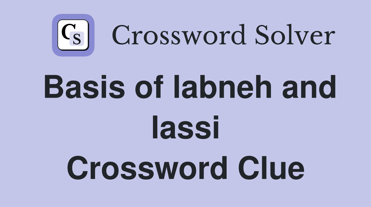 Basis of labneh and lassi Crossword Clue