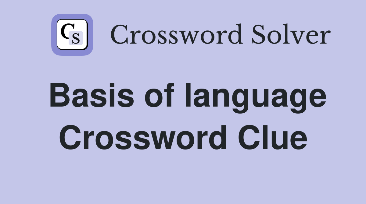 Basis of language Crossword Clue