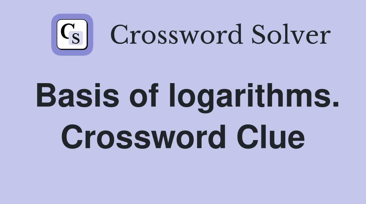 Basis of logarithms. Crossword Clue