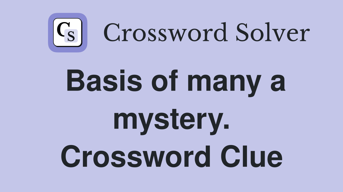 Basis of many a mystery. Crossword Clue