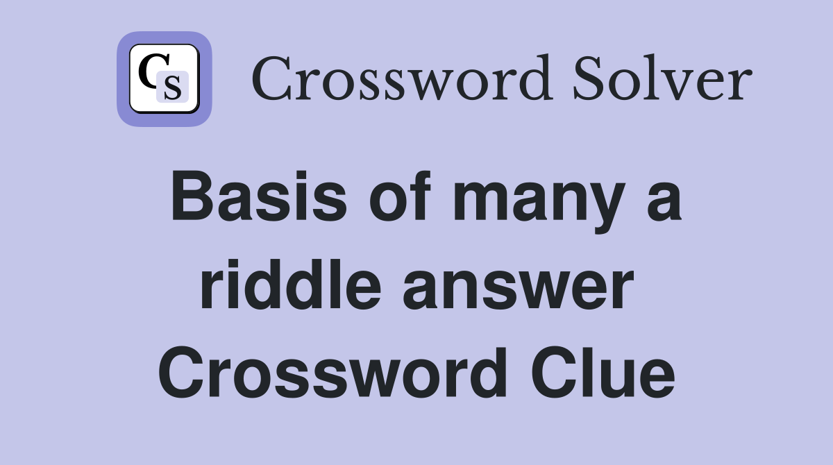 Basis of many a riddle answer Crossword Clue