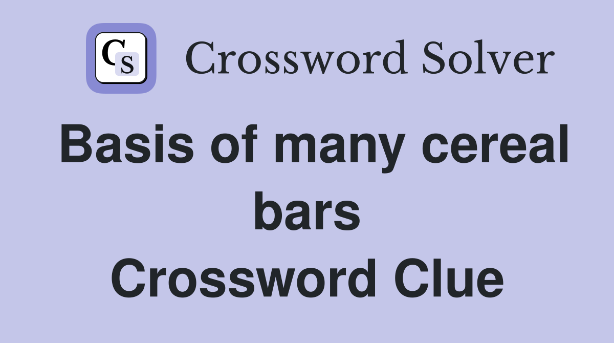 Basis of many cereal bars Crossword Clue