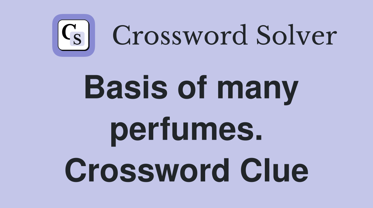 Basis of many perfumes. Crossword Clue