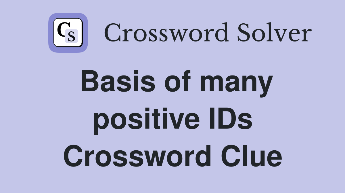 Basis of many positive IDs Crossword Clue