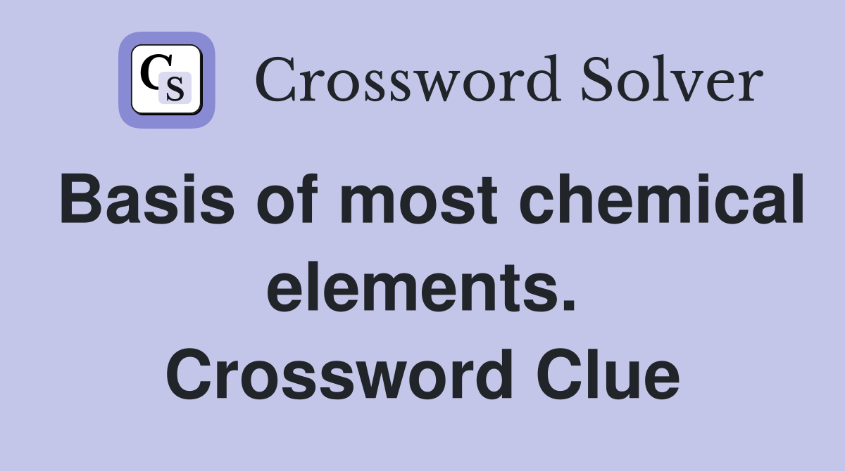 Basis of most chemical elements. Crossword Clue