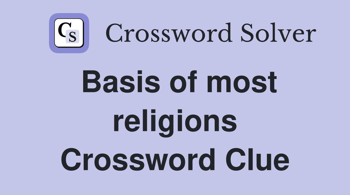 Basis of most religions Crossword Clue