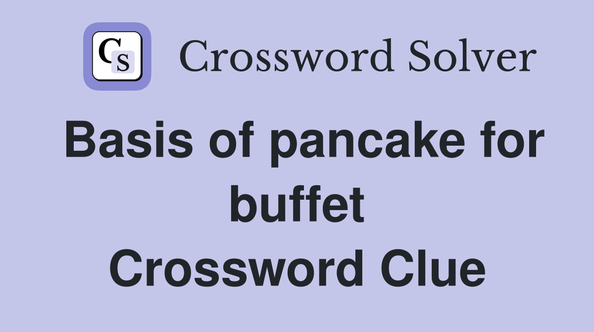 Basis of pancake for buffet Crossword Clue