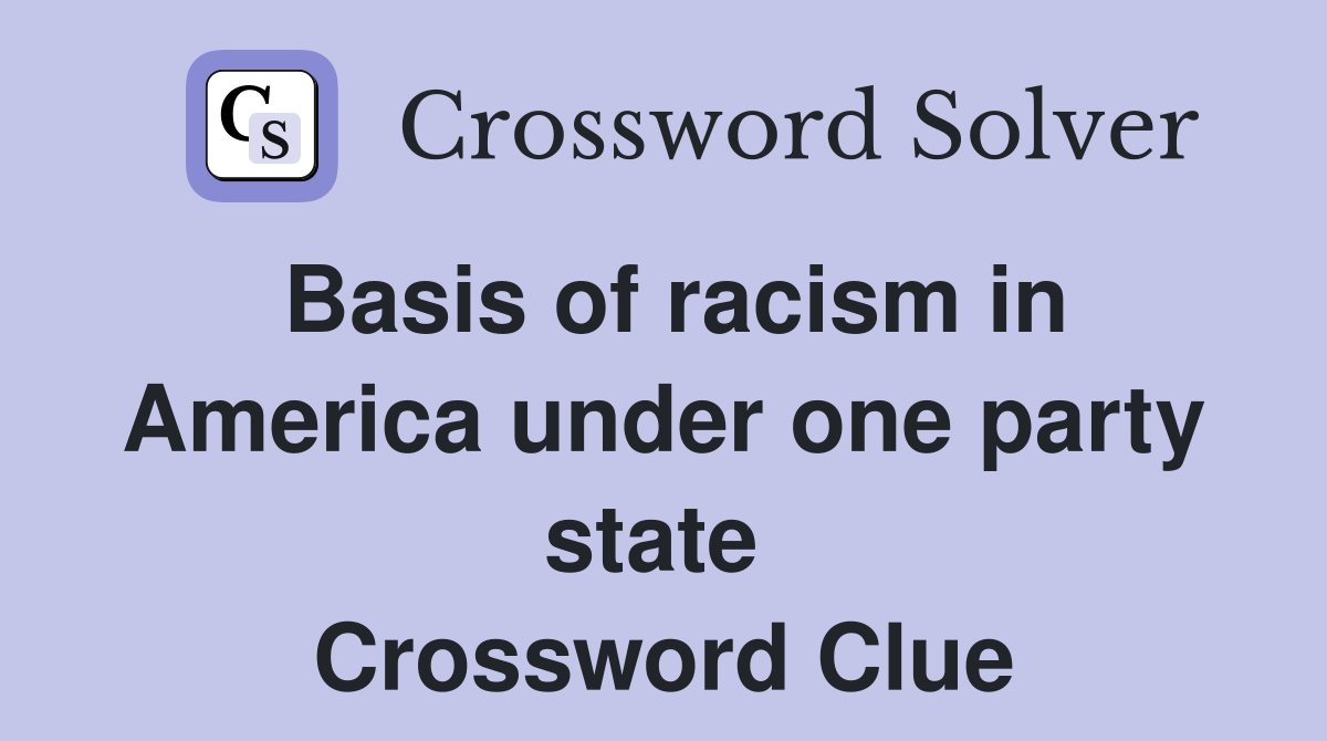 Basis of racism in America under one party state  Crossword Clue