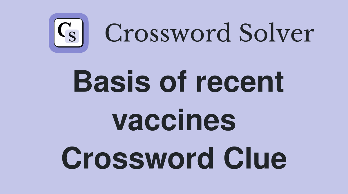 Basis of recent vaccines Crossword Clue