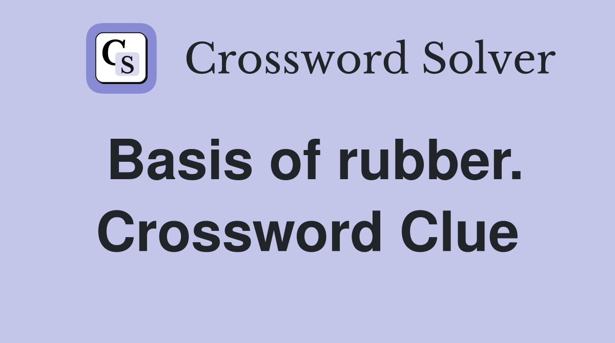Basis of rubber. Crossword Clue