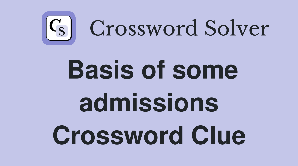 Basis of some admissions Crossword Clue