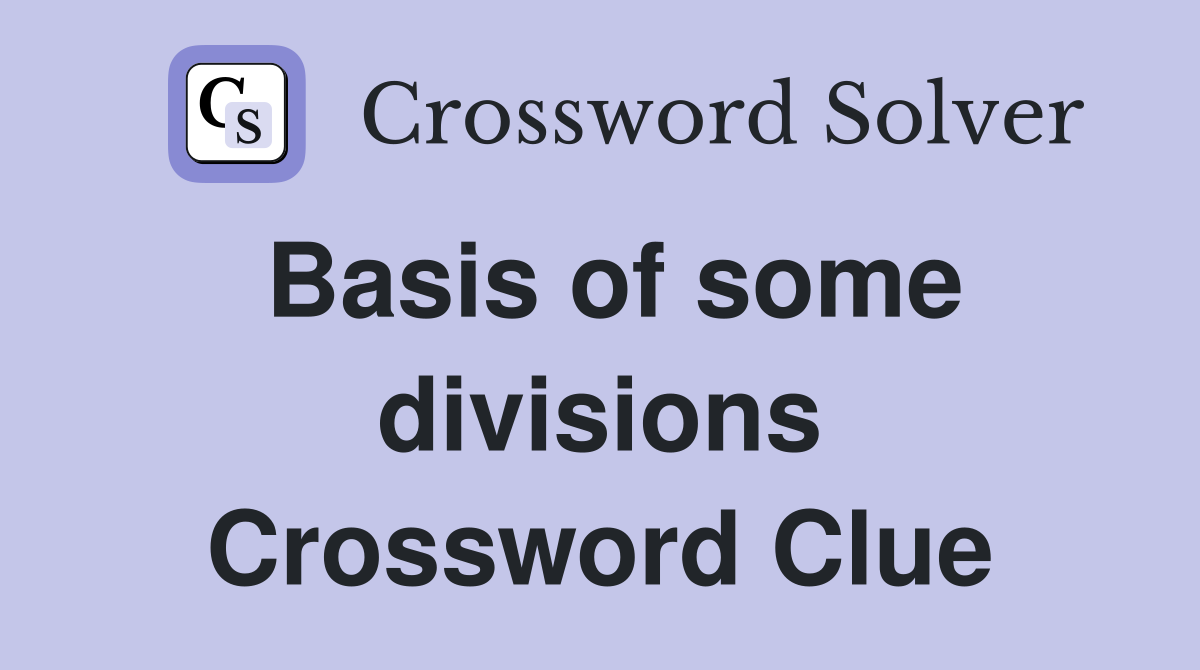 Basis of some divisions Crossword Clue