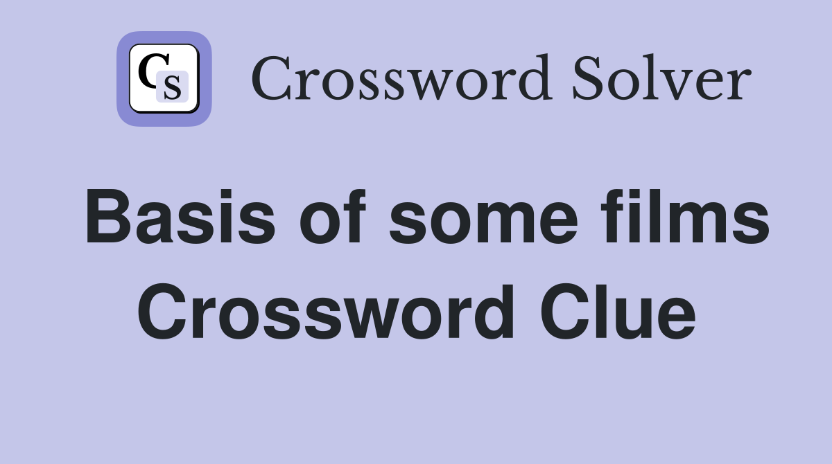 Basis of some films Crossword Clue