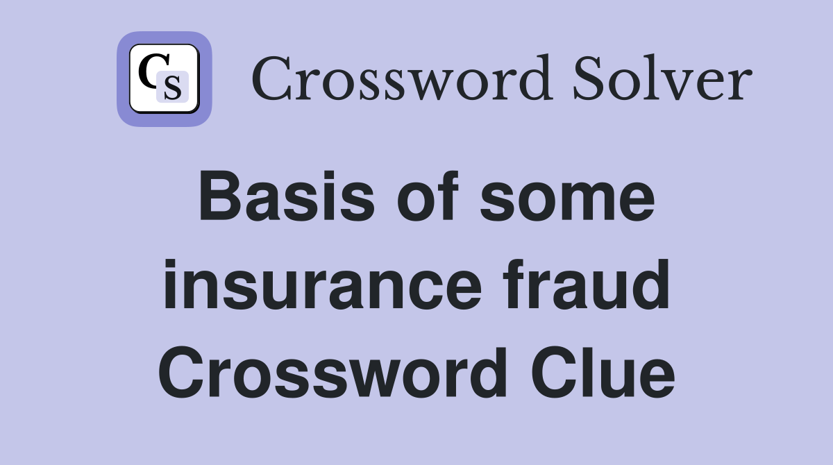 Basis of some insurance fraud Crossword Clue