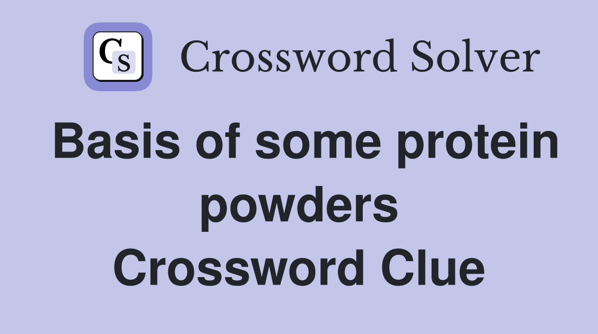 Basis of some protein powders Crossword Clue