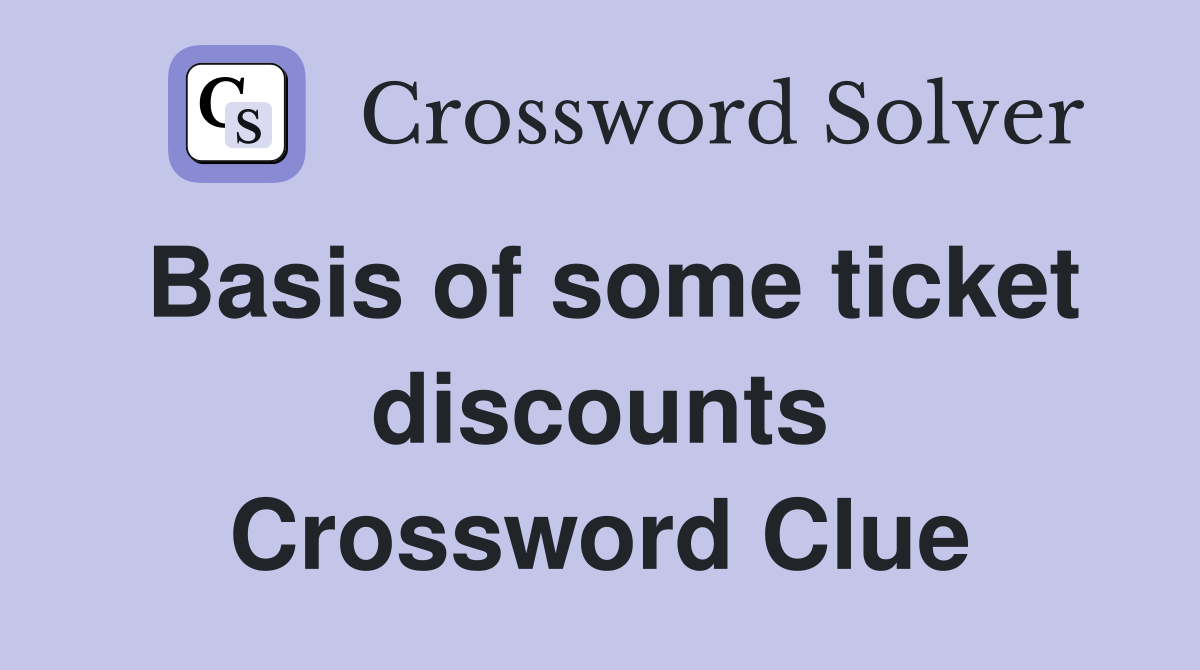 Basis of some ticket discounts Crossword Clue