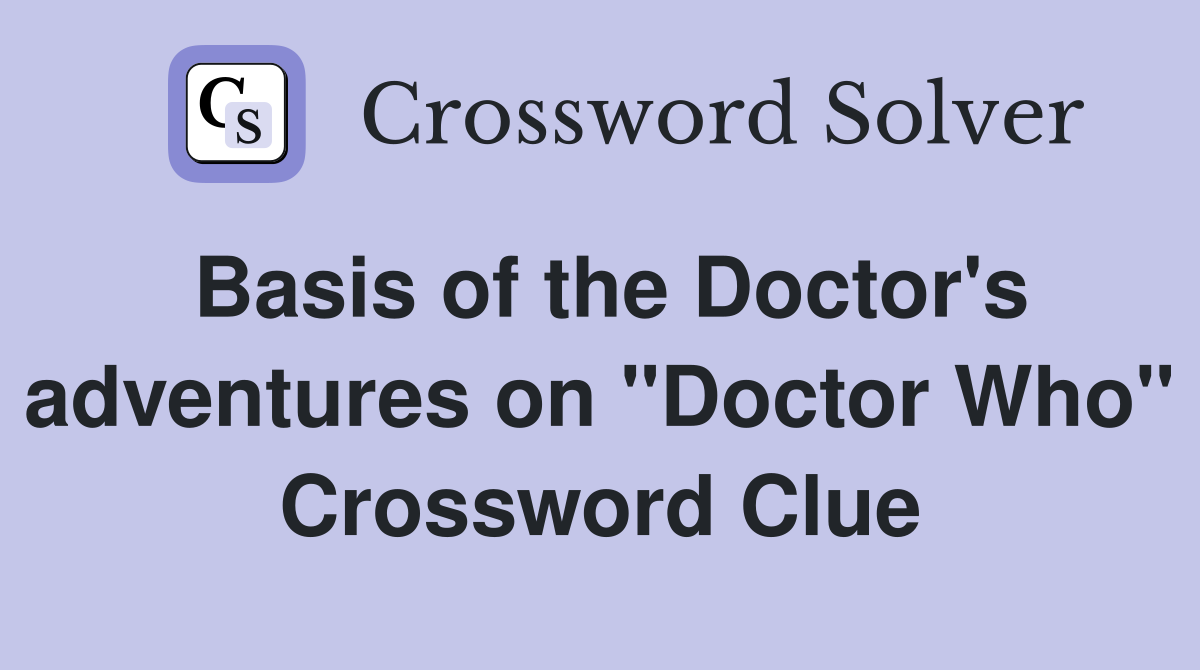 Basis of the Doctor's adventures on "Doctor Who" Crossword Clue