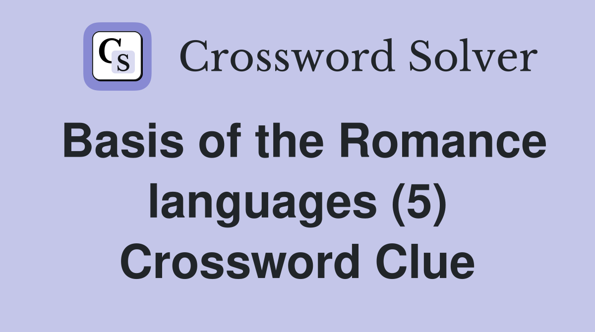 Basis of the Romance languages (5) Crossword Clue