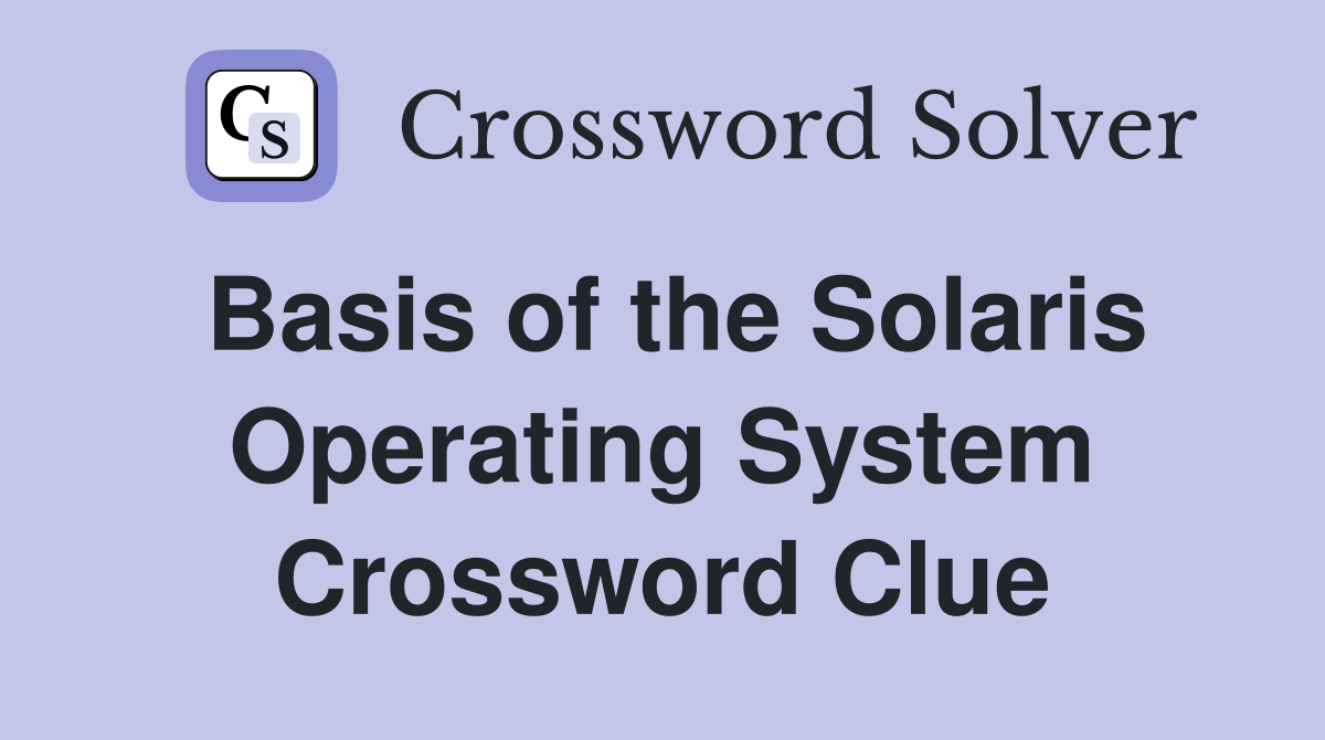 Basis of the Solaris Operating System Crossword Clue
