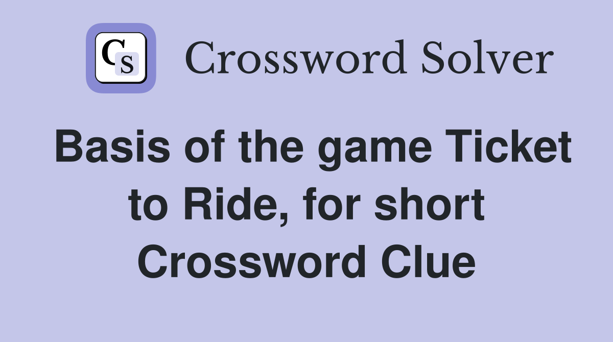 Basis of the game Ticket to Ride, for short Crossword Clue