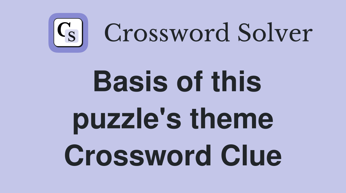 Basis of this puzzle's theme Crossword Clue