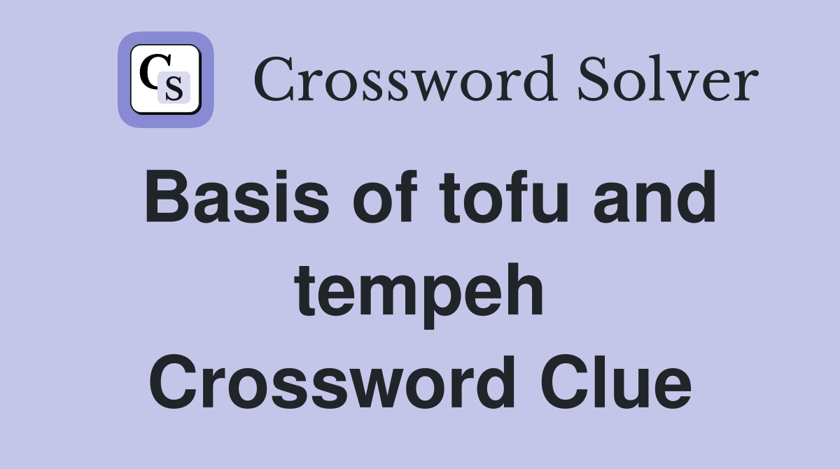 Basis of tofu and tempeh Crossword Clue
