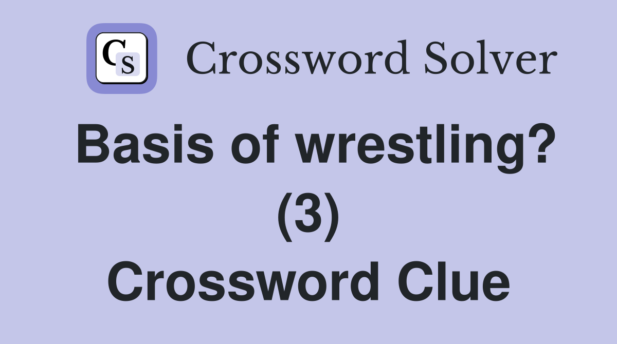 Basis of wrestling? (3) Crossword Clue