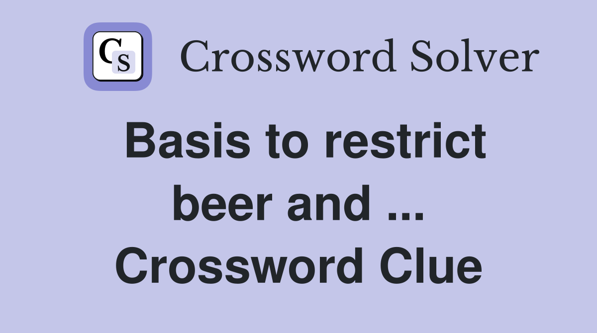 Basis to restrict beer and ... Crossword Clue