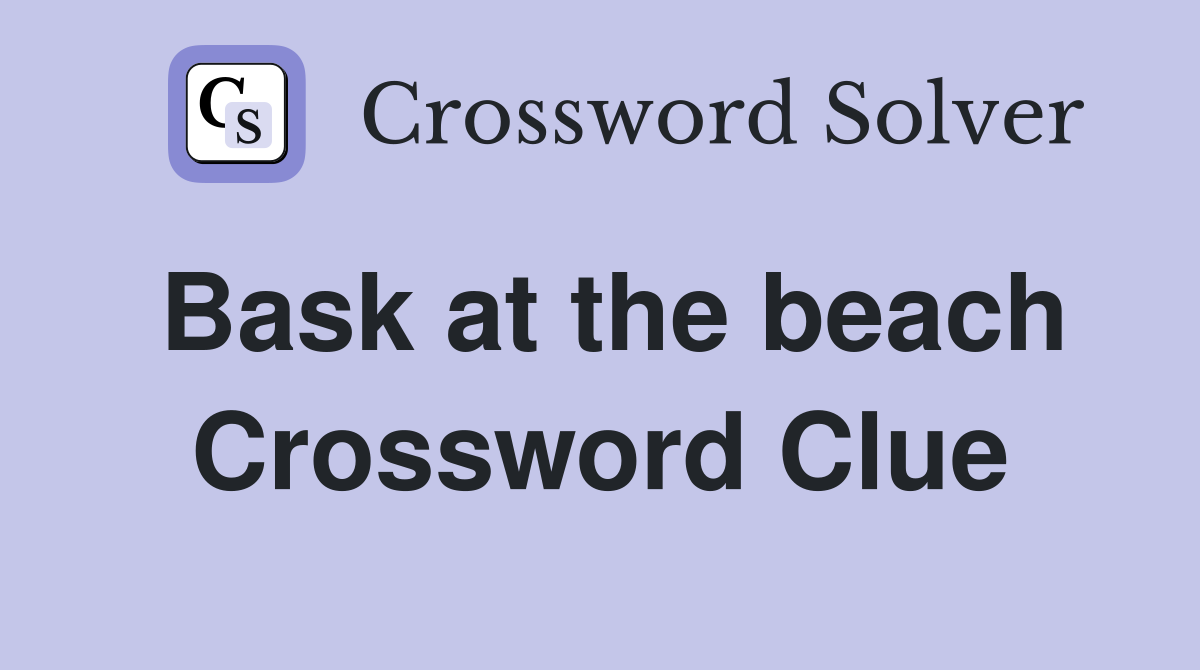 Bask at the beach Crossword Clue