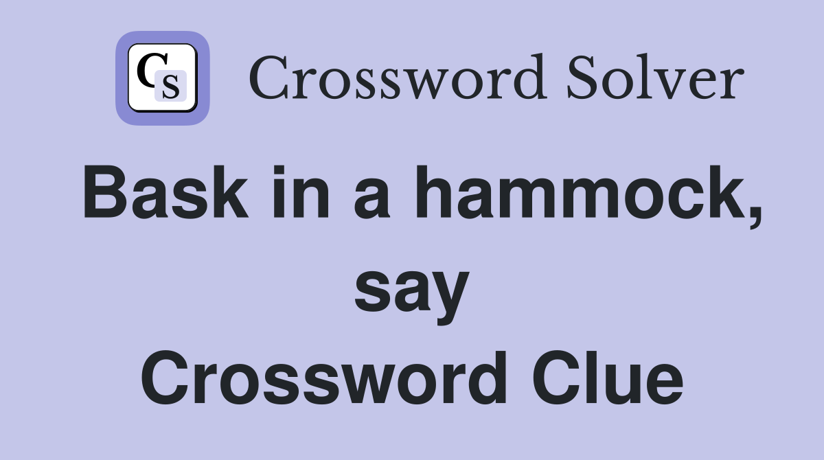 Bask in a hammock, say Crossword Clue