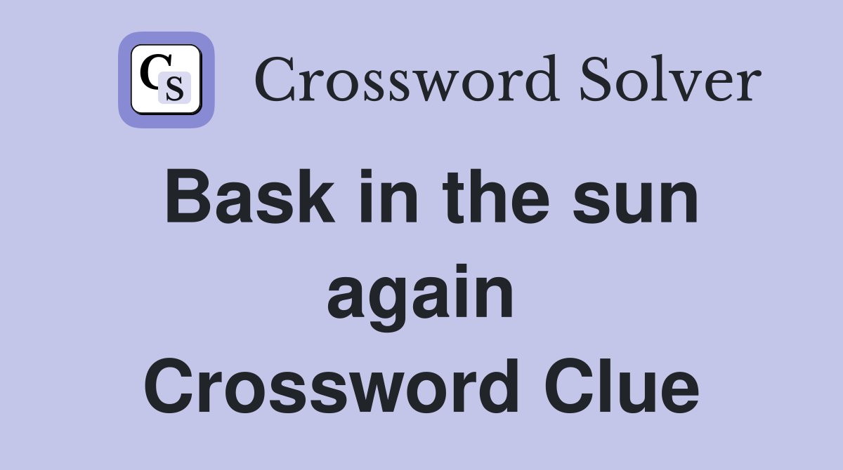 Bask in the sun again Crossword Clue