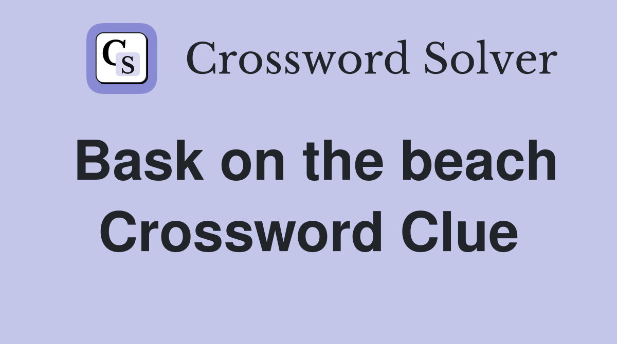 Bask on the beach Crossword Clue