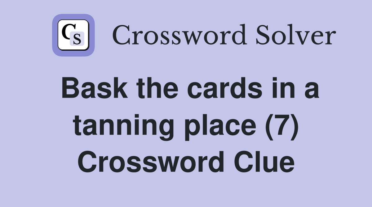 Bask the cards in a tanning place (7) Crossword Clue