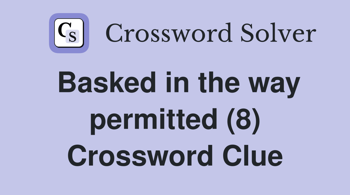Basked in the way permitted (8) Crossword Clue
